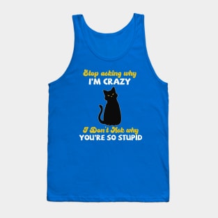 Stop Asking Me Why I'm Crazy Tank Top